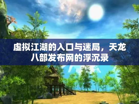 虚拟江湖的入口与迷局，天龙八部发布网的浮沉录