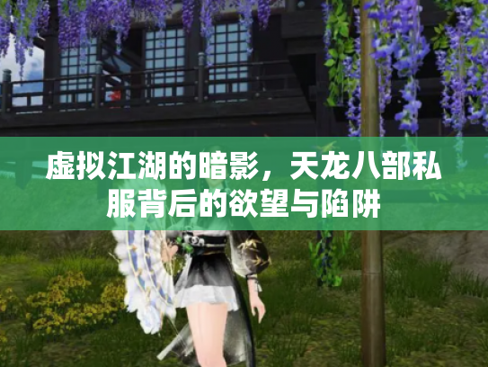 虚拟江湖的暗影，天龙八部私服背后的欲望与陷阱