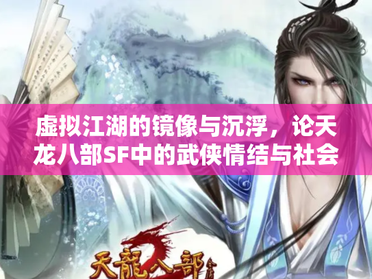 虚拟江湖的镜像与沉浮，论天龙八部SF中的武侠情结与社会隐喻