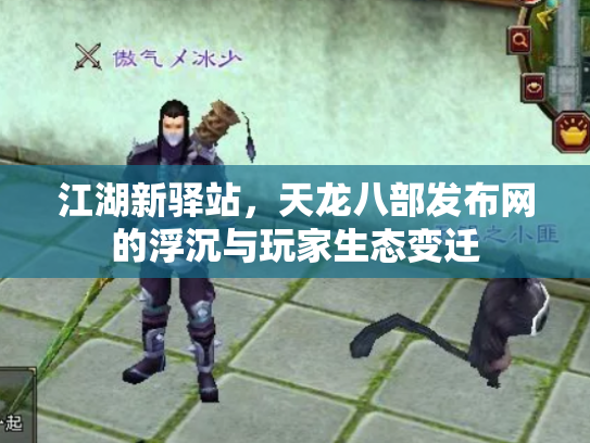 江湖新驿站，天龙八部发布网的浮沉与玩家生态变迁