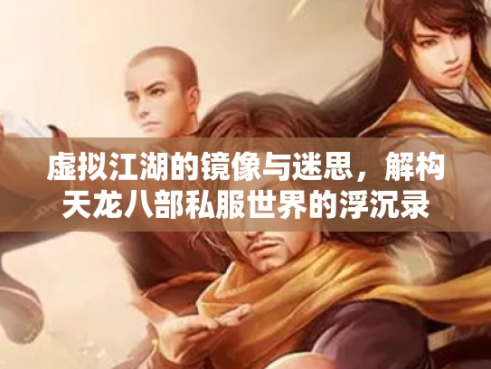 虚拟江湖的镜像与迷思，解构天龙八部私服世界的浮沉录