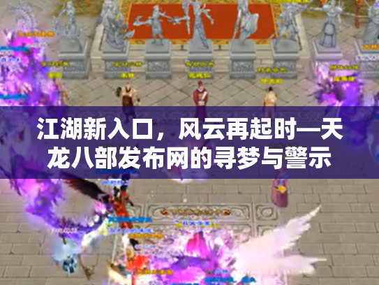 江湖新入口，风云再起时—天龙八部发布网的寻梦与警示
