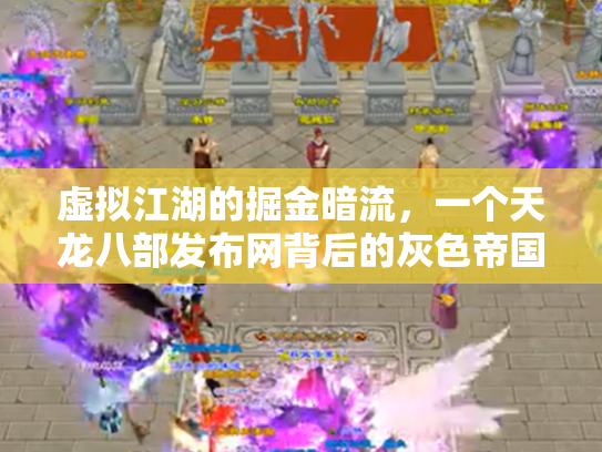 虚拟江湖的掘金暗流，一个天龙八部发布网背后的灰色帝国