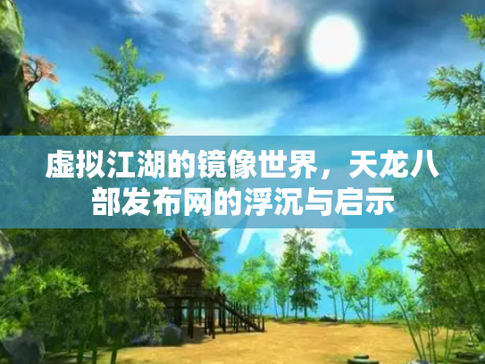 虚拟江湖的镜像世界，天龙八部发布网的浮沉与启示