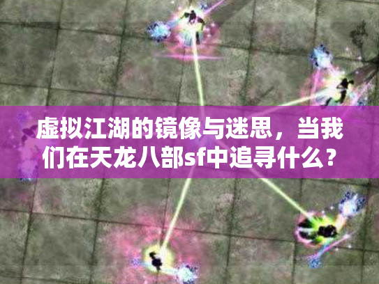 虚拟江湖的镜像与迷思，当我们在天龙八部sf中追寻什么？