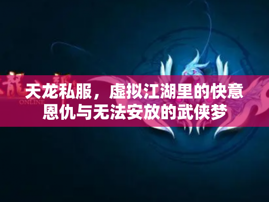 天龙私服，虚拟江湖里的快意恩仇与无法安放的武侠梦