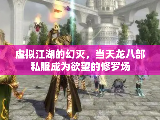 虚拟江湖的幻灭，当天龙八部私服成为欲望的修罗场