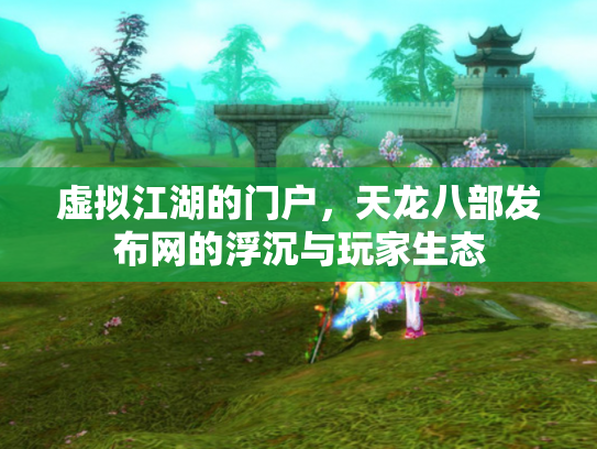 虚拟江湖的门户，天龙八部发布网的浮沉与玩家生态