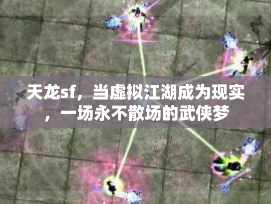 天龙sf，当虚拟江湖成为现实，一场永不散场的武侠梦