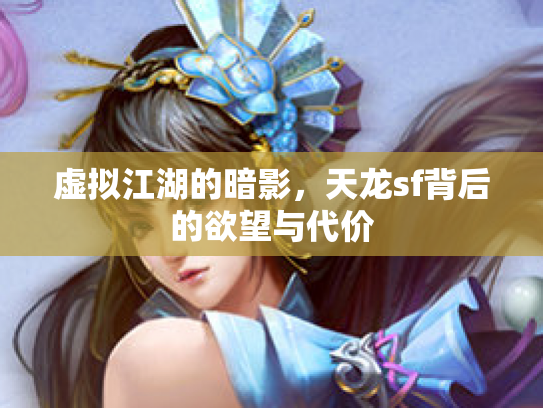 虚拟江湖的暗影，天龙sf背后的欲望与代价