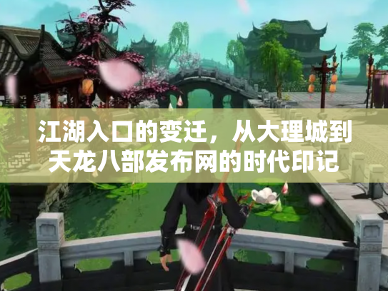 江湖入口的变迁，从大理城到天龙八部发布网的时代印记