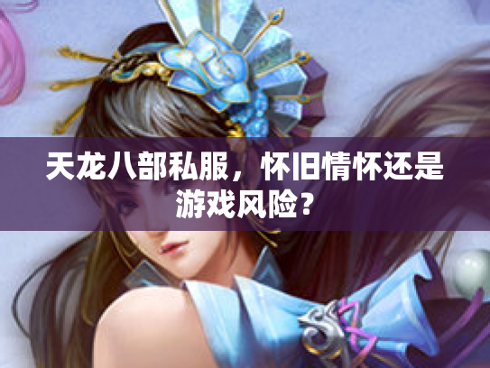 天龙八部私服，怀旧情怀还是游戏风险？