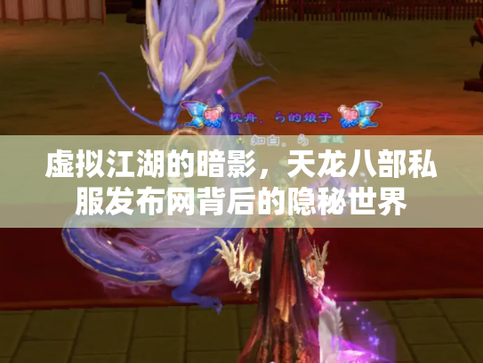 虚拟江湖的暗影，天龙八部私服发布网背后的隐秘世界