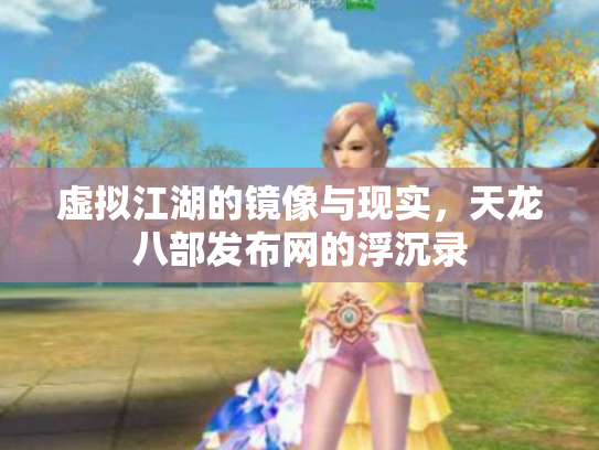 虚拟江湖的镜像与现实，天龙八部发布网的浮沉录