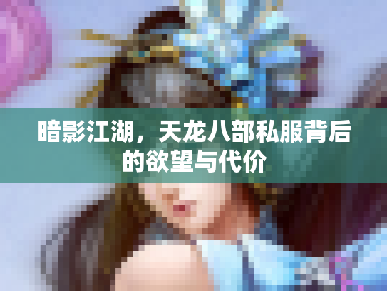 暗影江湖，天龙八部私服背后的欲望与代价