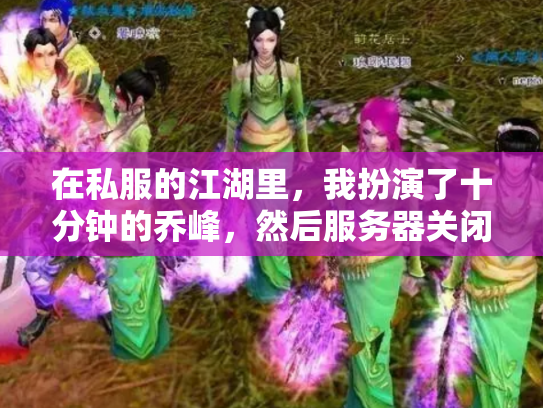 在私服的江湖里，我扮演了十分钟的乔峰，然后服务器关闭了