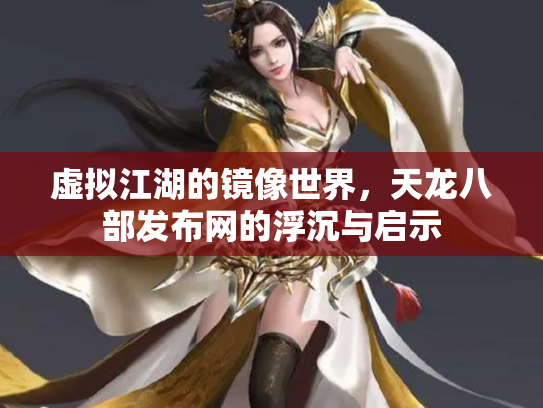 虚拟江湖的镜像世界，天龙八部发布网的浮沉与启示