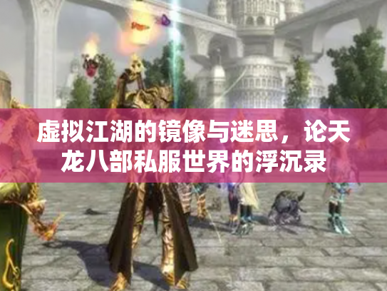 虚拟江湖的镜像与迷思，论天龙八部私服世界的浮沉录