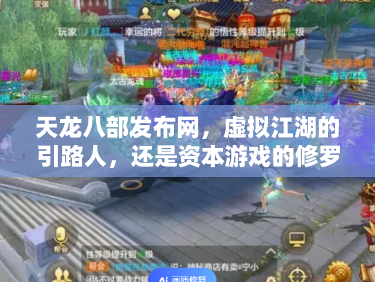 天龙八部发布网，虚拟江湖的引路人，还是资本游戏的修罗场？