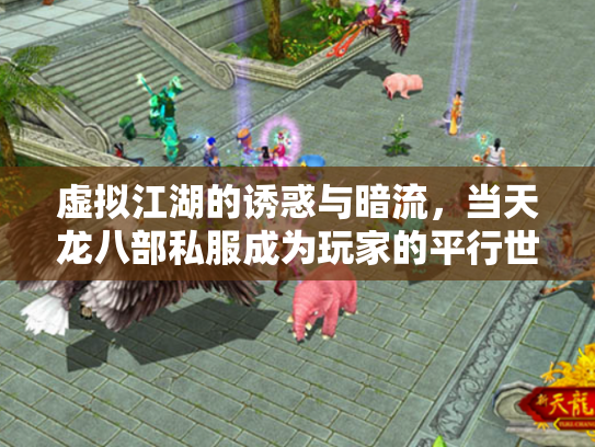 虚拟江湖的诱惑与暗流，当天龙八部私服成为玩家的平行世界