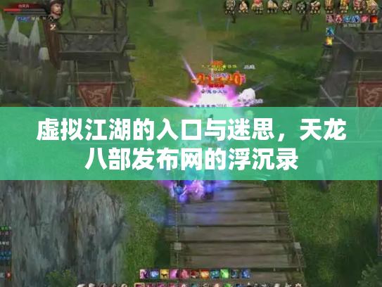 虚拟江湖的入口与迷思，天龙八部发布网的浮沉录