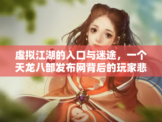 虚拟江湖的入口与迷途，一个天龙八部发布网背后的玩家悲欢