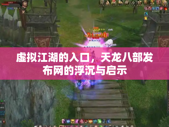 虚拟江湖的入口，天龙八部发布网的浮沉与启示