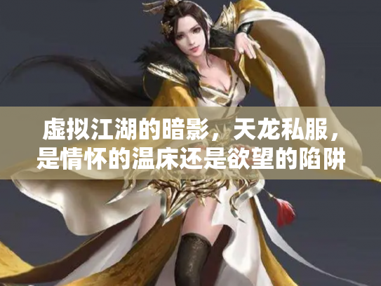 虚拟江湖的暗影，天龙私服，是情怀的温床还是欲望的陷阱？