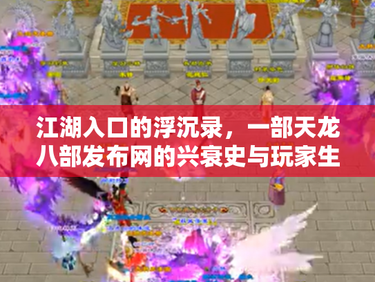 江湖入口的浮沉录，一部天龙八部发布网的兴衰史与玩家生态志