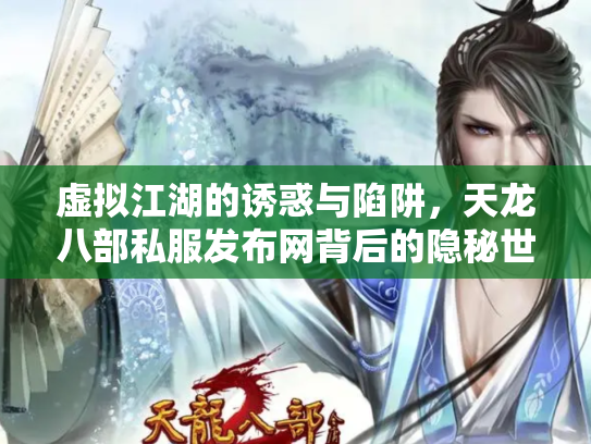 虚拟江湖的诱惑与陷阱，天龙八部私服发布网背后的隐秘世界