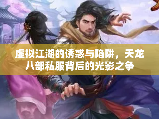 虚拟江湖的诱惑与陷阱，天龙八部私服背后的光影之争