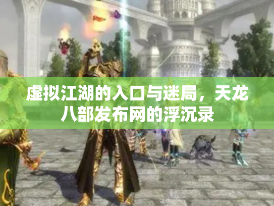 虚拟江湖的入口与迷局，天龙八部发布网的浮沉录