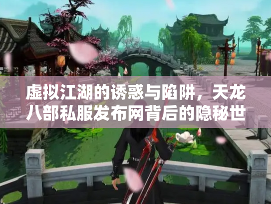 虚拟江湖的诱惑与陷阱，天龙八部私服发布网背后的隐秘世界