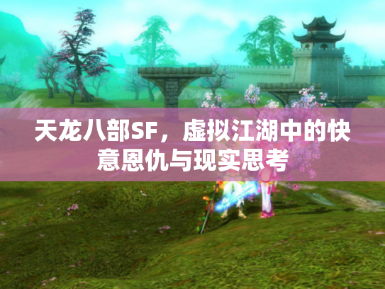 天龙八部SF，虚拟江湖中的快意恩仇与现实思考