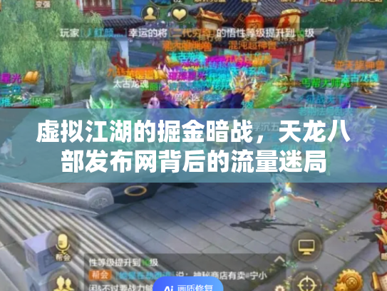 虚拟江湖的掘金暗战，天龙八部发布网背后的流量迷局