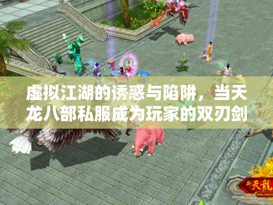 虚拟江湖的诱惑与陷阱，当天龙八部私服成为玩家的双刃剑