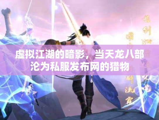 虚拟江湖的暗影，当天龙八部沦为私服发布网的猎物