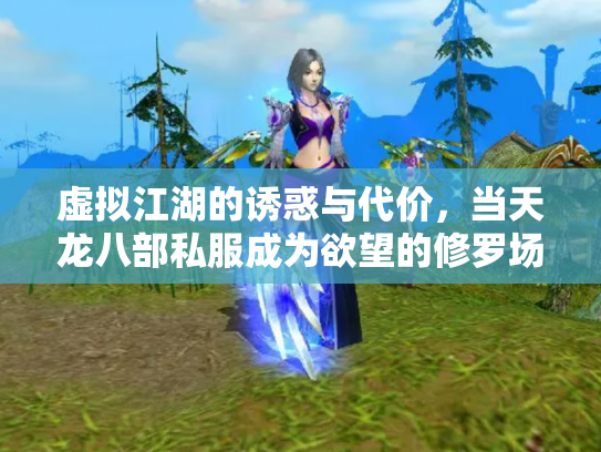 虚拟江湖的诱惑与代价，当天龙八部私服成为欲望的修罗场