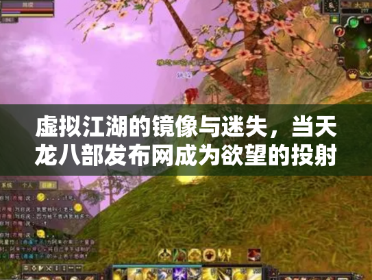 虚拟江湖的镜像与迷失，当天龙八部发布网成为欲望的投射