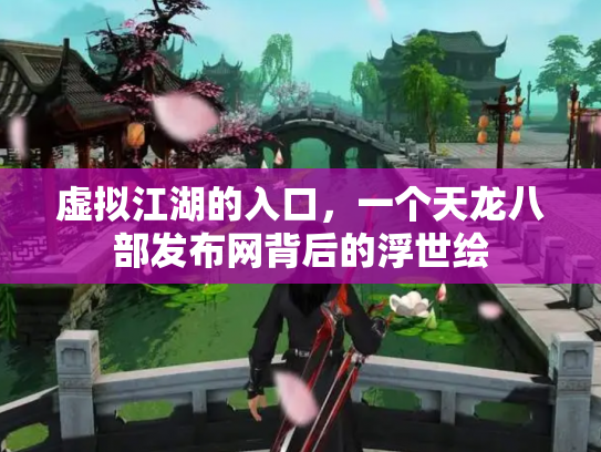 虚拟江湖的入口，一个天龙八部发布网背后的浮世绘