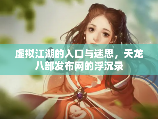 虚拟江湖的入口与迷思，天龙八部发布网的浮沉录