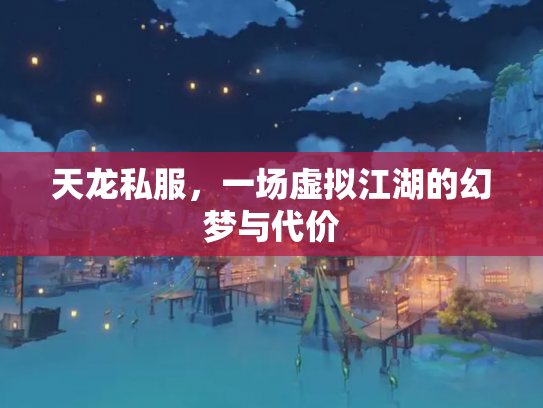 天龙私服，一场虚拟江湖的幻梦与代价