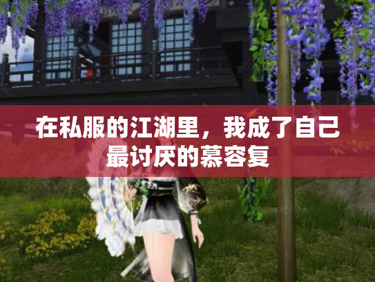 在私服的江湖里，我成了自己最讨厌的慕容复