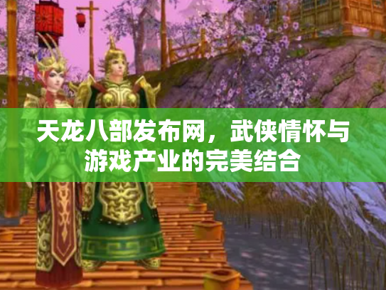 天龙八部发布网，武侠情怀与游戏产业的完美结合