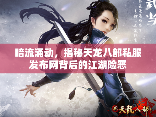 暗流涌动，揭秘天龙八部私服发布网背后的江湖险恶