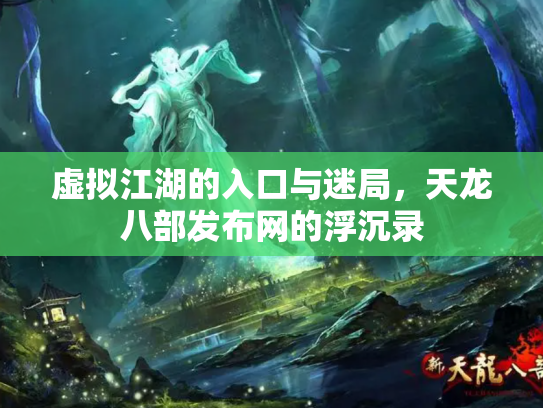 虚拟江湖的入口与迷局，天龙八部发布网的浮沉录