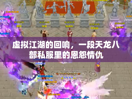 虚拟江湖的回响，一段天龙八部私服里的恩怨情仇