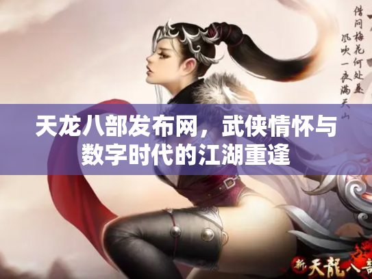 天龙八部发布网，武侠情怀与数字时代的江湖重逢