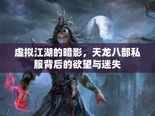 虚拟江湖的暗影，天龙八部私服背后的欲望与迷失