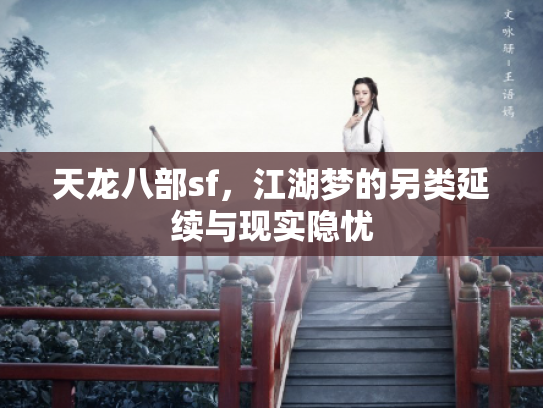 天龙八部sf，江湖梦的另类延续与现实隐忧